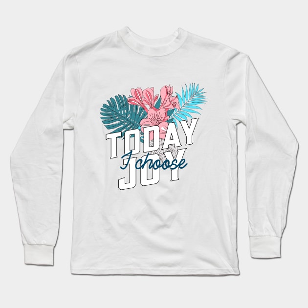 Hawaiian Today I Choose Joy Inspirational Flower Design Long Sleeve T-Shirt by New East 